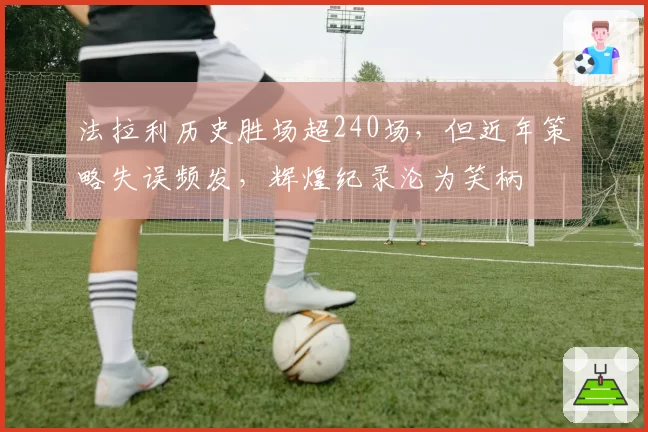 法拉利历史胜场超240场，但近年策略失误频发，辉煌纪录沦为笑柄