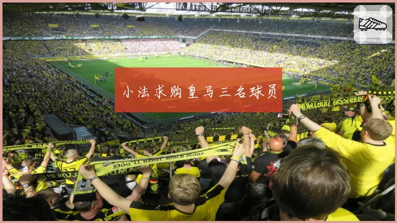 小法求购皇马三名球员