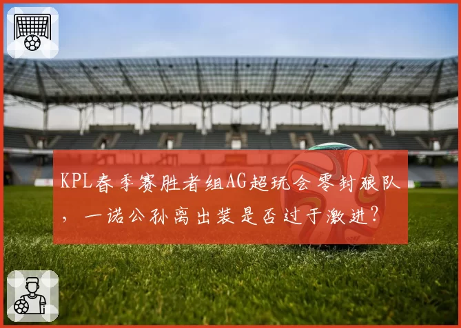 KPL春季赛胜者组AG超玩会零封狼队，一诺公孙离出装是否过于激进？