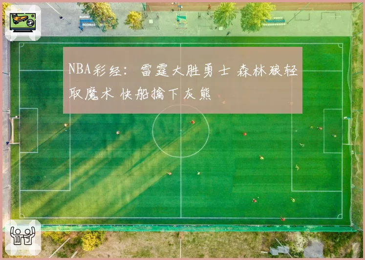 NBA彩经：雷霆大胜勇士 森林狼轻取魔术 快船擒下灰熊