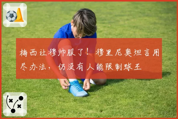 梅西让穆帅服了！穆里尼奥坦言用尽办法，仍没有人能限制球王
