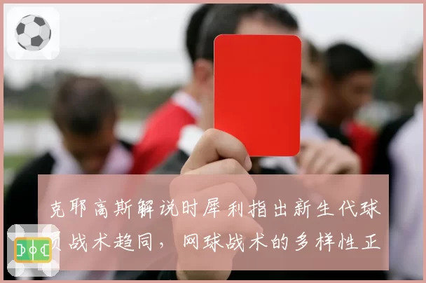 克耶高斯解说时犀利指出新生代球员战术趋同，网球战术的多样性正在消亡？