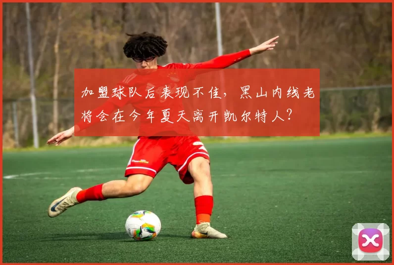 加盟球队后表现不佳，黑山内线老将会在今年夏天离开凯尔特人？